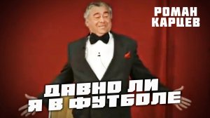Роман Карцев - Давно ли я в футболе