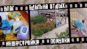 Жизнь на юге. Наша стройка, собираемся в отпуск.