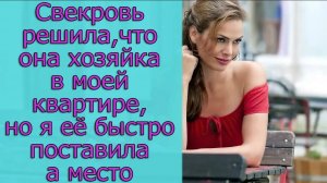 Свекровь решила, что она хозяйка в моей квартире, но  я её быстро  поставила на место