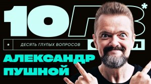 Александр Пушной – «Тот самый из Галилео» | 10 ГЛУПЫХ ВОПРОСОВ СПЕШЛ