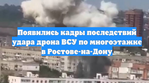 Появились кадры последствий удара дрона ВСУ по многоэтажке в Ростове-на-Дону