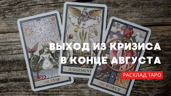 ВЫХОД ИЗ КРИЗИСА В КОНЦЕ АВГУСТА: РАСКЛАД ТАРО