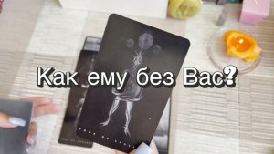 Как ему без Вас? Гадание на Таро. Онлайн расклад