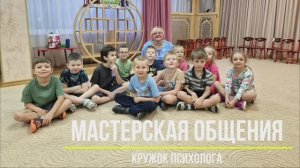 «Мастерская общения» / Кружок педагога-психолога в детском саду / 5+