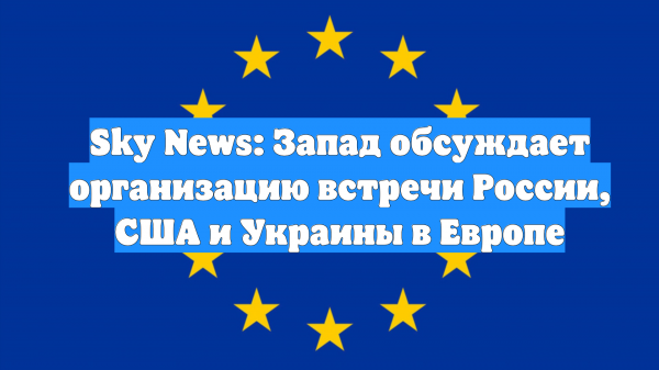 Sky News: Запад обсуждает организацию встречи России, США и Украины в Европе