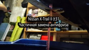 Nissan X-Trail II (t31)  Частичная замена антифриза