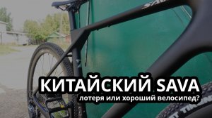 Обзор Sava R21 Gelaro S6 | Китайский гравийный велосипед с бракованной резиной