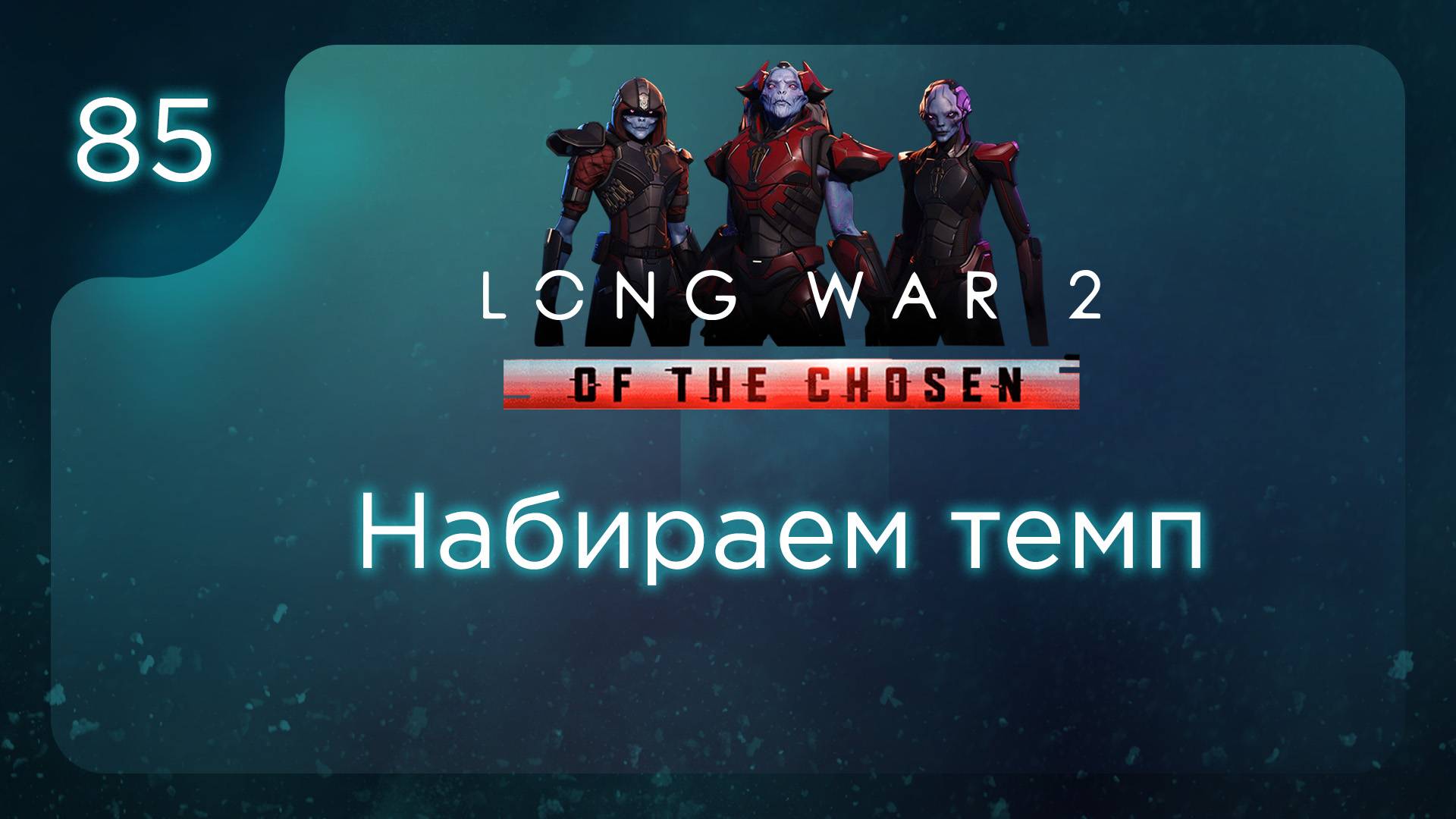 Набираем темп | Long War of the Chosen | Эпизод 85 смотреть онлайн
