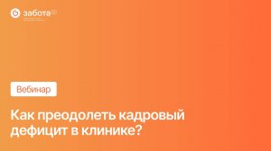 Вебинар - Как преодолеть кадровый дефицит в клинике?
