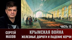 Сергей Махов. Крымская война. Часть 13.  Железные дороги и падение Керчи