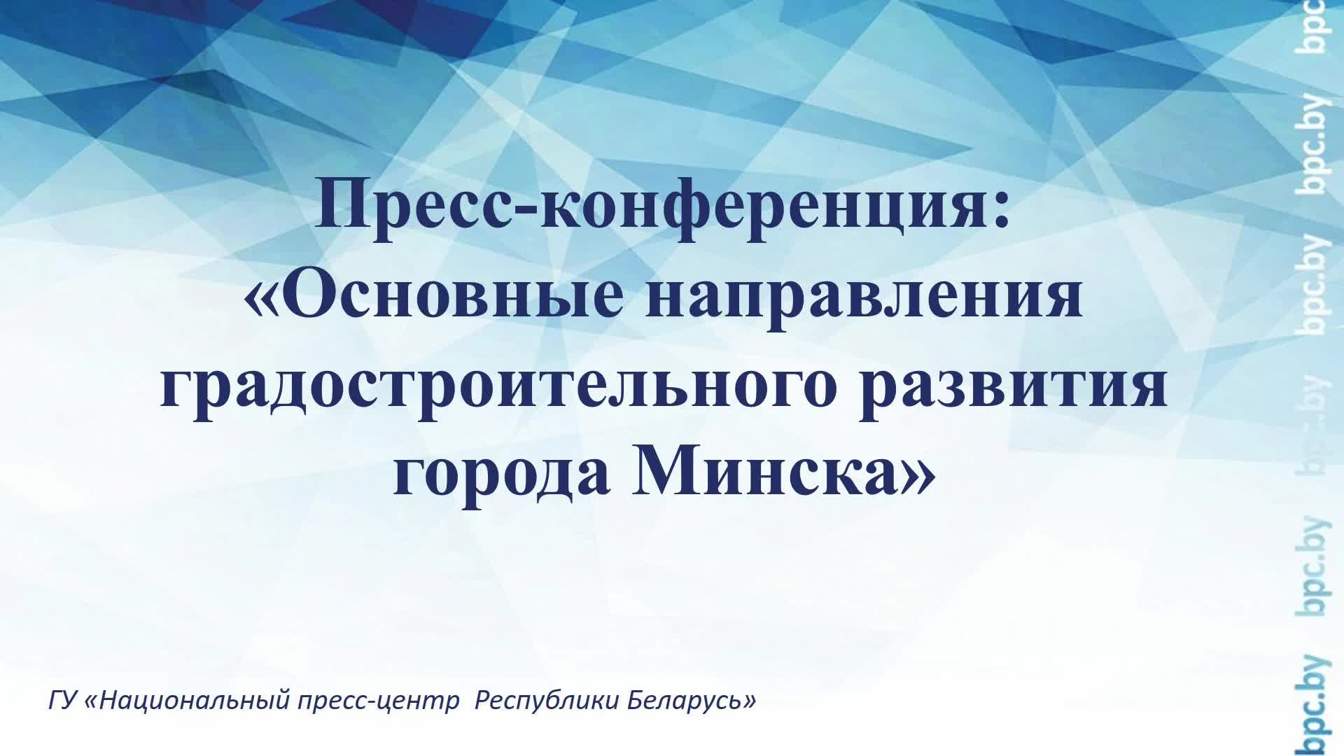 Пресс-конференция: «Основные направления градостроительного развития города Минска» смотреть онлайн