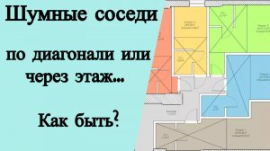 Шумные соседи по диагонали или через этаж. Как быть?