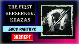 The First Berserker: Khazan Как победить босса Рангкуса сложность эксперт