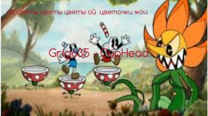 Ой цветы цветы цветы Ой цветочки мои-CupHead 2 серия:Grig635