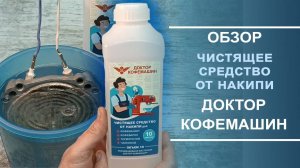 Обзор чистящего средства от накипи "Доктор кофемашин".