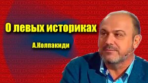 Отличие левых историков, от остальных -  Александр Колпакиди