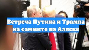 Встреча Путина и Трампа на саммите на Аляске