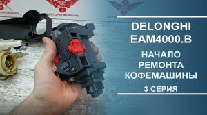 Delonghi EAM4000.B | Начало ремонта кофемашины. Серия 3.
