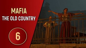 MAFIA: THE OLD COUNTRY - ЧАСТЬ 6