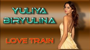 Yuliya Biryulina - Love Train