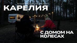 ПЕРВЫЙ ВЛОГ. КАРЕЛИЯ С ДОМОМ НА КОЛЕСАХ.