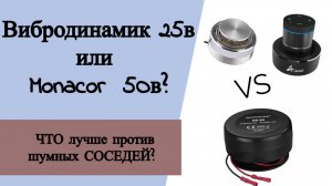 Что лучше вибродинамик 25 ватт или вибродинамик монакор 50 ватт против шумных соседей?