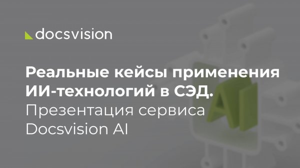 Реальные кейсы применения ИИ-технологий в СЭД. Презентация сервиса Docsvision AI