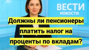 Должны ли пенсионеры платить налог на проценты по вкладам