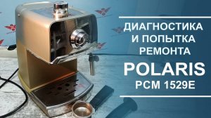 Диагностика и попытка ремонта китайской кофеварки Polaris PCM 1529E.