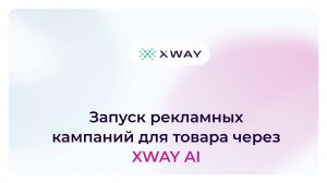 Запуск рекламных кампаний для товара через XWAY AI