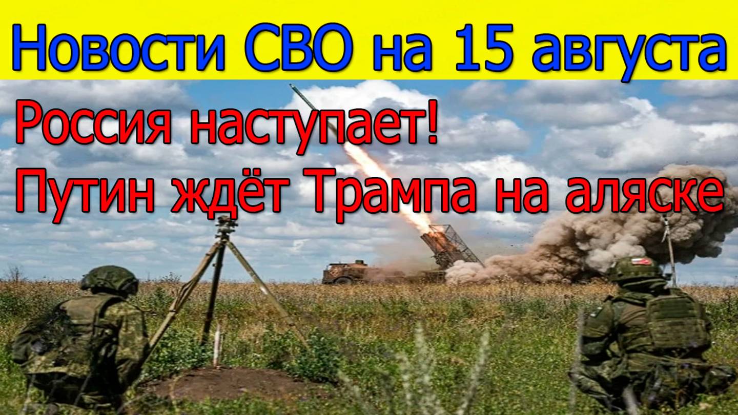 Новости СВО 15 августа Россия наступает,Путин ждёт Трампа,Белгород под ударом БПЛА.Свежие новости смотреть онлайн