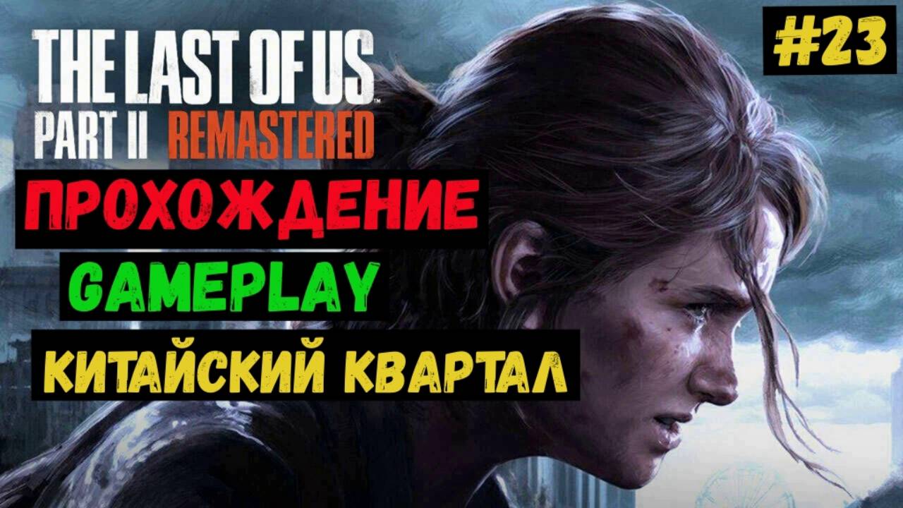 Китайский квартал / The Last of us Part II Remastered / Прохождение / Летсплей / Gameplay / #23 смотреть онлайн