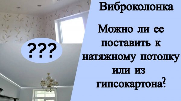 Виброколонка. Можно ли ее поставить к натяжному потолку или из гипсокартона?
