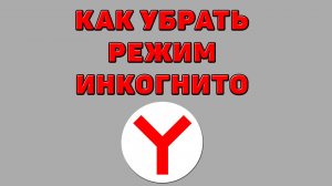 Как убрать режим инкогнито в Яндекс браузере