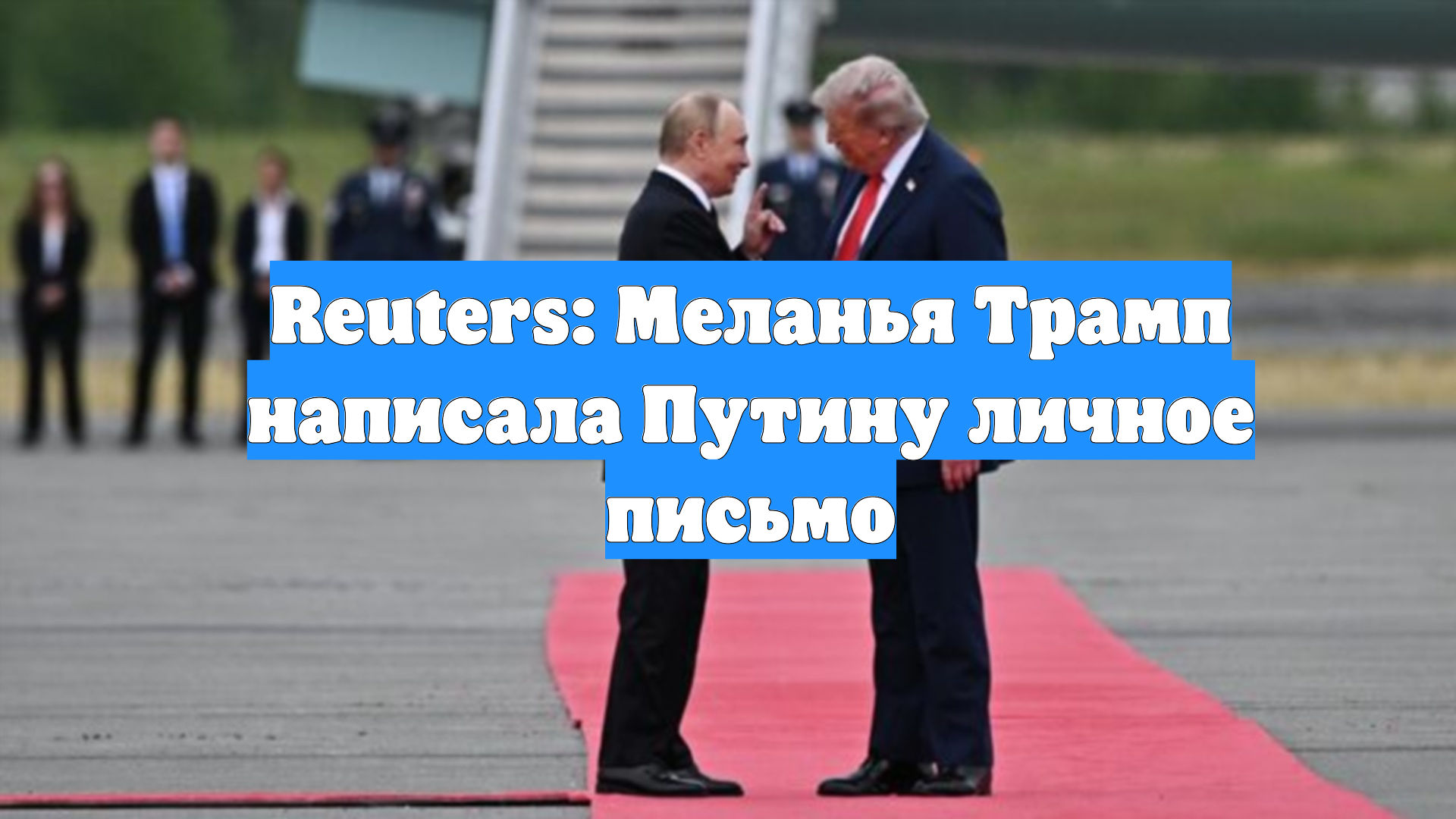 Reuters: Меланья Трамп написала Путину личное письмо