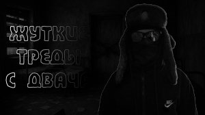 РЕАЛЬНЫЕ ЖУТКИЕ ТРЕДЫ С ДВАЧА