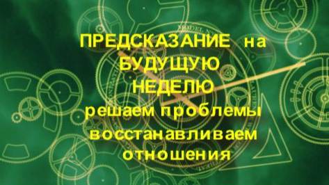 ПРЕДСКАЗАНИЯ, ПРОГНОЗ НА БУДУЩУЮ НЕДЕЛЮ. РЕШАЕМ ПРОБЛЕМЫ . ВОССТАНАВЛИВАЕМ ОТНОШЕНИЯ. смотреть онлайн