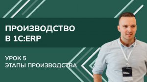 Производство в 1С:ERP. Урок 5. Этапы производства (2025 г.)