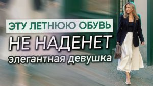 Эту летнюю обувь не наденет элегантная девушка