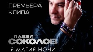 ПАВЕЛ СОКОЛОВ - Я МАГИЯ НОЧИ (Премьера клипа 2025)