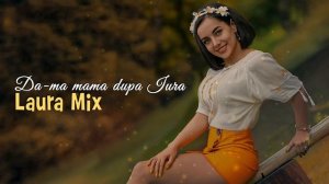 🔴 Da-ma mama dupa Iura - Laura Mix ▶️ ♫♪♬♪🔥♫♪♬🎤🔊🎧🎼