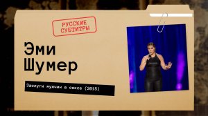 Эми Шумер - Заслуги мужчин в сексе (2015) русские субтитры