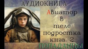 АУДИОКНИГА: ПОПАДАНЦЫ - АВИАТОР В ТЕЛЕ ПОДРОСТКА (Книга 2)