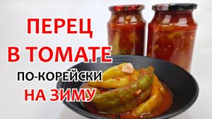 ПЕРЕЦ В ТОМАТНОМ СОУСЕ НА ЗИМУ. Простой рецепт вкусного перца в томате по-корейски