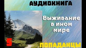 АУДИОКНИГА: ПОПАДАНЦЫ- ВЫЖИВАНИЕ В ИНОМ МИРЕ ЧАСТЬ 5