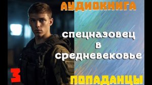 АУДИОКНИГА: ПОПАДАНЦЫ - СПЕЦНАЗОВЕЦ В СРЕДНЕВЕКОВЬЕ (Книга 3)