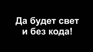 Да будет свет и без кода!