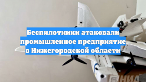 Беспилотники атаковали промышленное предприятие в Нижегородской области