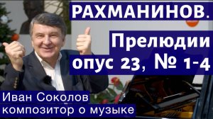 Лекция 144. Сергей Рахманинов. Прелюдии опус 23 №1 - 4. | Композитор Иван Соколов о музыке.