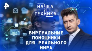 Виртуальные помощники для реального мира — Наука и техника (17.08.2025)